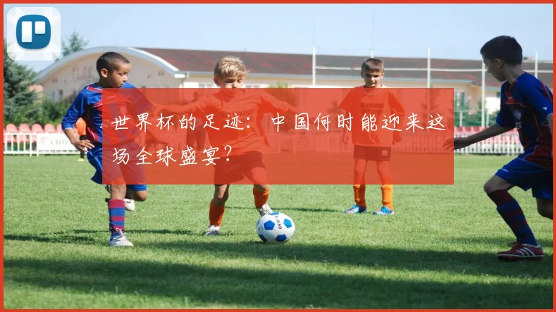 世界杯的足迹:中国何时能迎来这场全球盛宴?