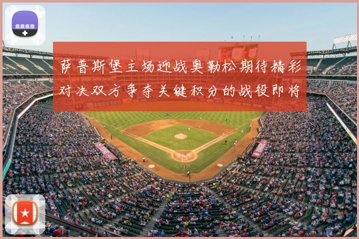 萨普斯堡主场迎战奥勒松期待精彩对决双方争夺关键积分的战役即将上演