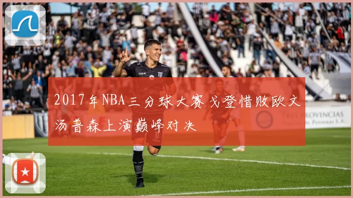 2017年NBA三分球大赛戈登惜败欧文汤普森上演巅峰对决