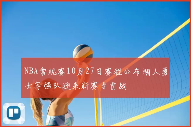 NBA常规赛10月27日赛程公布湖人勇士等强队迎来新赛季首战