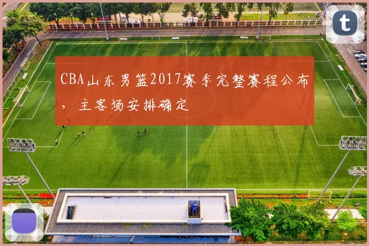 CBA山东男篮2017赛季完整赛程公布，主客场安排确定