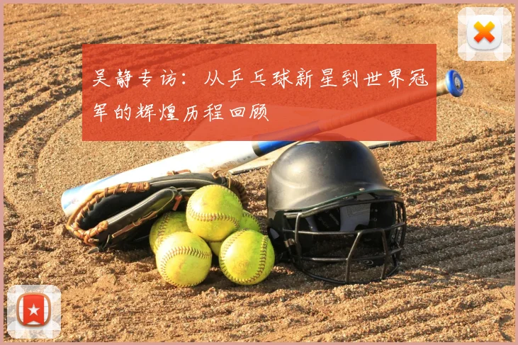 吴静专访：从乒乓球新星到世界冠军的辉煌历程回顾