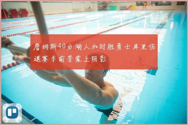 詹姆斯40分湖人加时胜勇士库里伤退赛季前景蒙上阴影