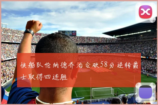 快船队伦纳德乔治合砍58分逆转爵士取得四连胜