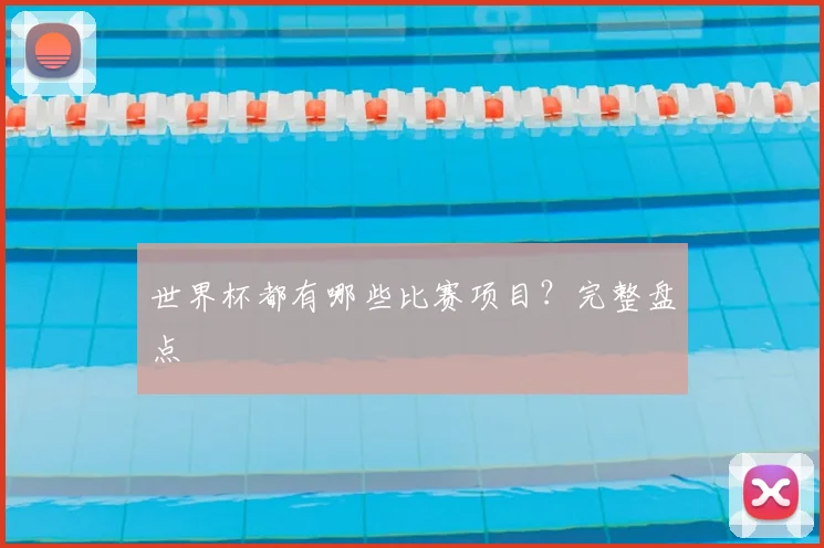 世界杯都有哪些比赛项目?完整盘点