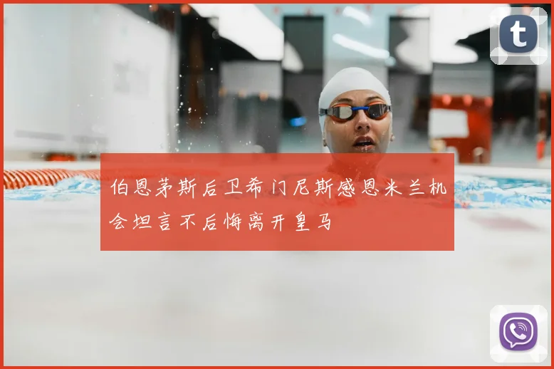 伯恩茅斯后卫希门尼斯感恩米兰机会坦言不后悔离开皇马