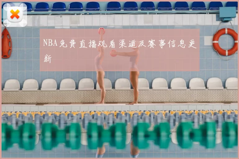 NBA免费直播观看渠道及赛事信息更新