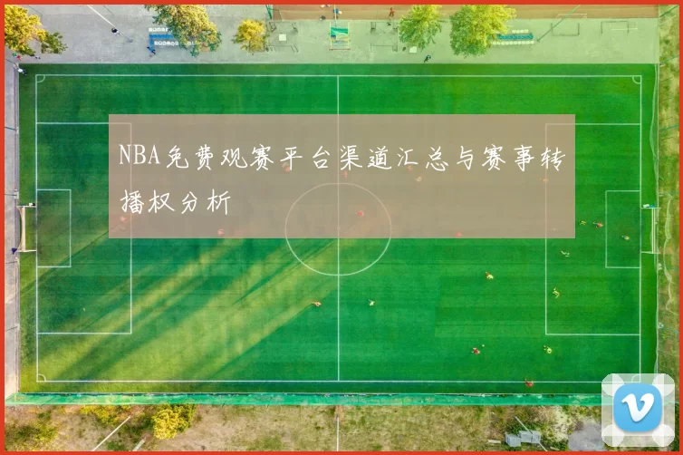 NBA免费观赛平台渠道汇总与赛事转播权分析