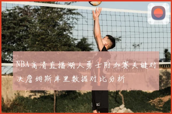 NBA高清直播湖人勇士附加赛关键对决詹姆斯库里数据对比分析