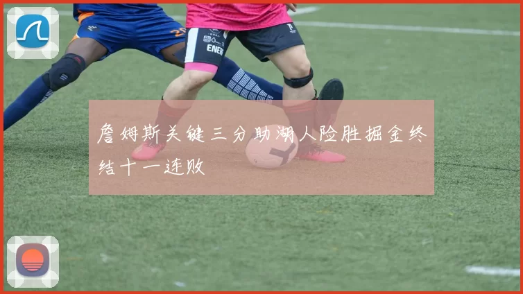 詹姆斯关键三分助湖人险胜掘金终结十一连败