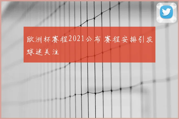 欧洲杯赛程2021公布 赛程安排引发球迷关注