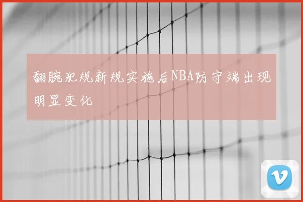 翻腕犯规新规实施后NBA防守端出现明显变化