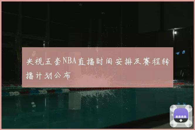 央视五套NBA直播时间安排及赛程转播计划公布