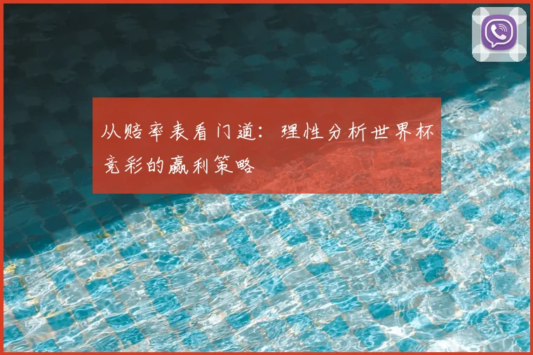 从赔率表看门道:理性分析世界杯竞彩的赢利策略
