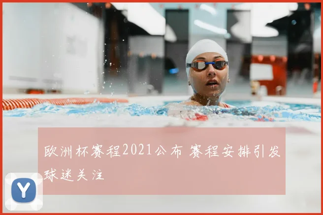 欧洲杯赛程2021公布 赛程安排引发球迷关注